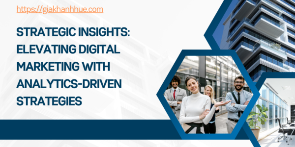 Strategic Insights: Elevating Digital Marketing with Analytics-Driven Strategies